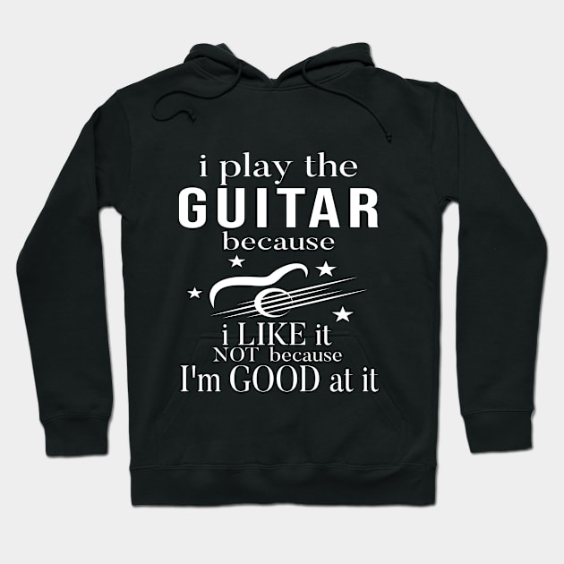 I Play The Guitar Because I Like It Not Because I'm Good At It Hoodie by SILVER01